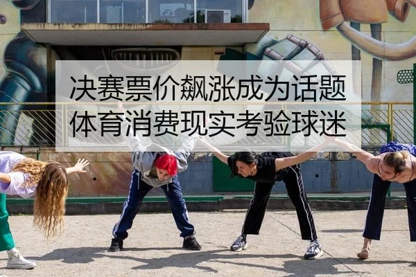 决赛票价飙涨成为话题 体育消费现实考验球迷